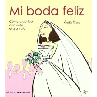 Mi boda feliz : cómo organizar con éxito el gran día